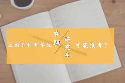 必須本科有學(xué)位證才能報考在職研究生.jpg