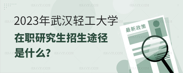 2023年武漢輕工大學(xué)在職研究生招生途徑是什么? 2023年武漢輕工大學(xué)在職研究生招生途徑是什么?