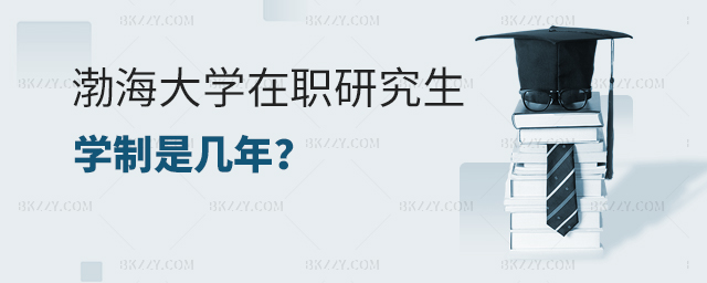 渤海大學在職研究生學制是幾年? 渤海大學在職研究生學制是幾年?