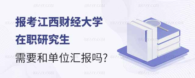 報考江西財經大學在職研究生單位匯報,報考江西財經大學在職研究生必須跟單位匯報嗎,報考江西財經大學在職研究生 報考江西財經大學在職研究生單位匯報,報考江西財經大學在職研究生必須跟單位匯報嗎,報考江西財經大學在職研究生