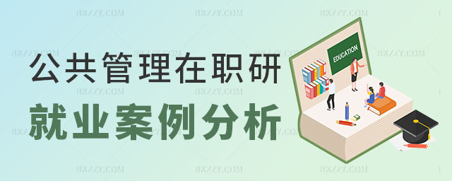 公共管理在職研究生就業(yè)案例 公共管理在職研究生就業(yè)案例
