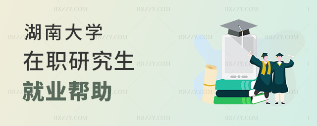 湖南大學在職研究生就業有幫助嗎? 湖南大學在職研究生就業有幫助嗎?
