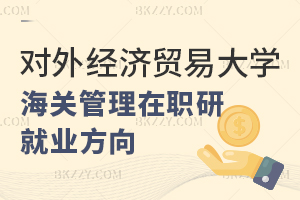 對外經濟貿易大學海關管理在職課程培訓班就業方向