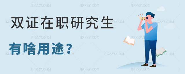 在職雙證研究生有啥用途 在職雙證研究生有啥用途