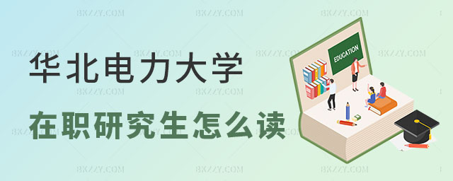 華北電力大學(xué)在職研究生怎么讀 華北電力大學(xué)在職研究生怎么讀