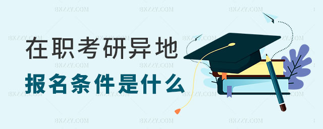 在職考研異地報名條件 在職考研異地報名條件