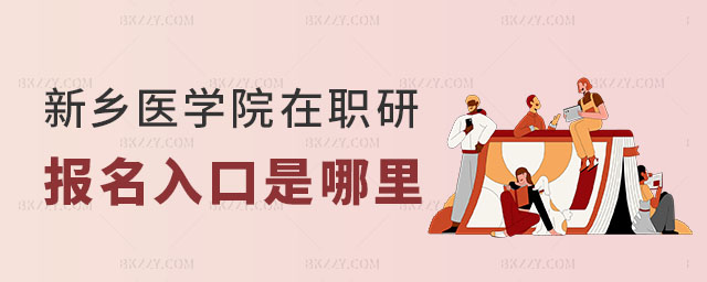 新鄉(xiāng)醫(yī)學(xué)院在職研究生報(bào)名入口 新鄉(xiāng)醫(yī)學(xué)院在職研究生報(bào)名入口