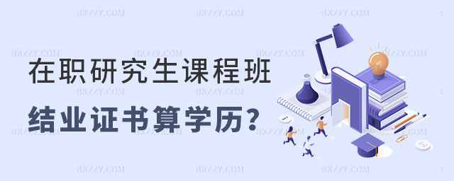 在職研究生課程班結業證書算不算學歷 在職研究生課程班結業證書算不算學歷