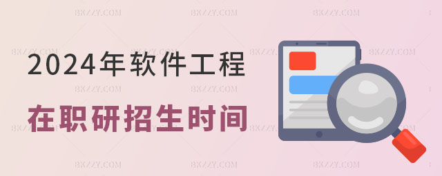 2024年軟件工程在職研究生招生時間 2024年軟件工程在職研究生招生時間