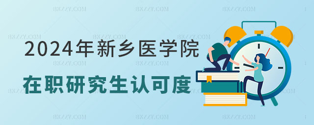 2024年新鄉醫學院在職研究生認可度怎么樣 2024年新鄉醫學院在職研究生認可度怎么樣