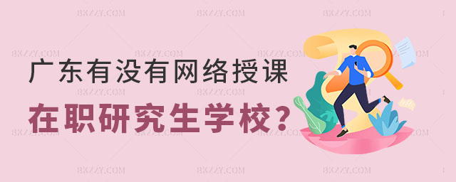 廣東有沒有網絡授課的在職研究生學校 廣東有沒有網絡授課的在職研究生學校