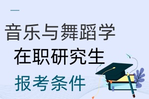 音樂與舞蹈學在職研究生報考條件