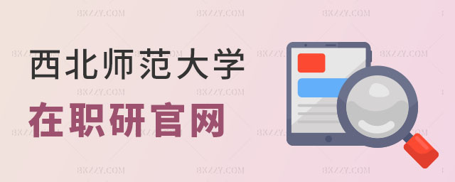 西北師范大學(xué)在職研究生官網(wǎng) 西北師范大學(xué)在職研究生官網(wǎng)