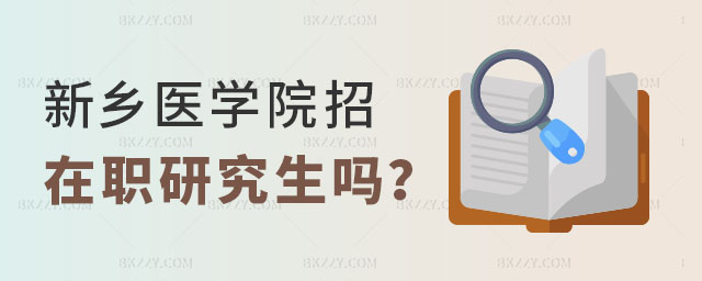 新鄉醫學院招在職研究生嗎 新鄉醫學院招在職研究生嗎
