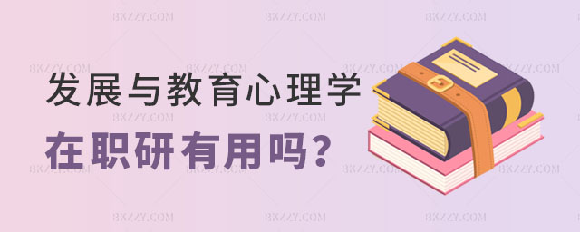 發展與教育心理學在職研究生有用嗎 發展與教育心理學在職研究生有用嗎