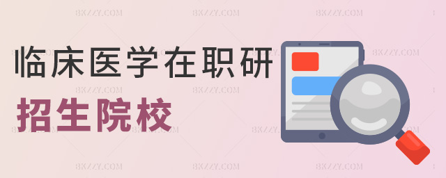 臨床醫學在職研招生院校 臨床醫學在職研招生院校