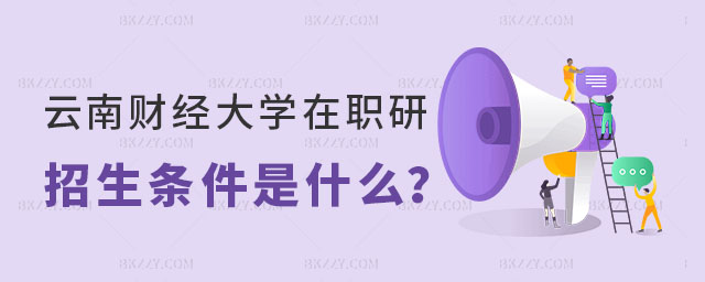 云南財經大學在職研究生招生條件 云南財經大學在職研究生招生條件