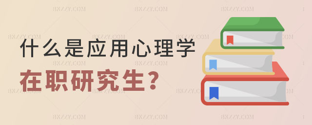 什么是應用心理學在職研究生 什么是應用心理學在職研究生