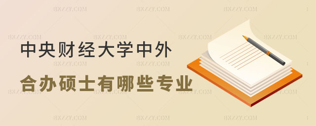 2025年中央財經大學中外合作辦學碩士有哪些專業 2025年中央財經大學中外合作辦學碩士有哪些專業
