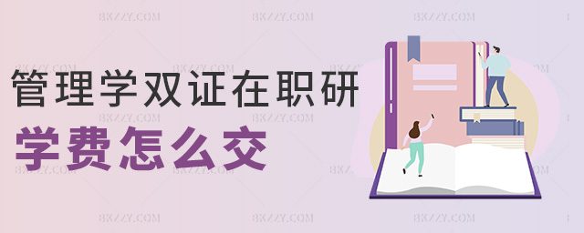 管理學(xué)雙證在職研學(xué)費(fèi)怎么交 管理學(xué)雙證在職研學(xué)費(fèi)怎么交