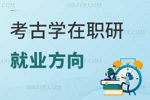 考古學(xué)在職研究生就業(yè)方向
