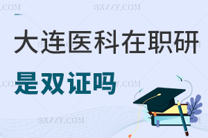 大連醫科大學在職研究生畢業是雙證嗎，職業前景如何？