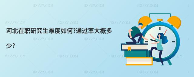 河北在職研究生難度如何?通過率大概多少?