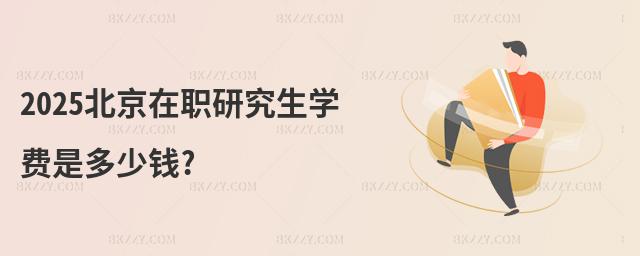 2025北京在職研究生學費是多少錢?