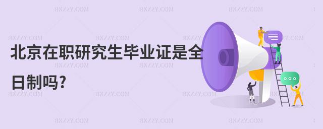 北京在職研究生畢業證是全日制嗎?
