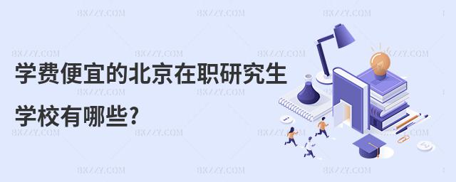 學費便宜的北京在職研究生學校有哪些?