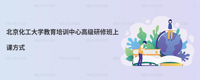 北京化工大學教育培訓中心高級研修班上課方式