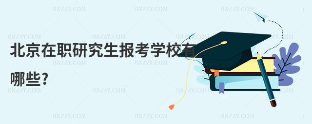北京在職研究生報考學校有哪些?