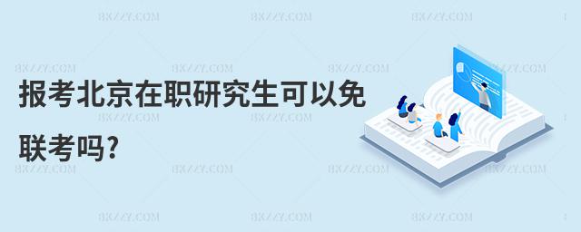 報考北京在職研究生可以免聯考嗎?