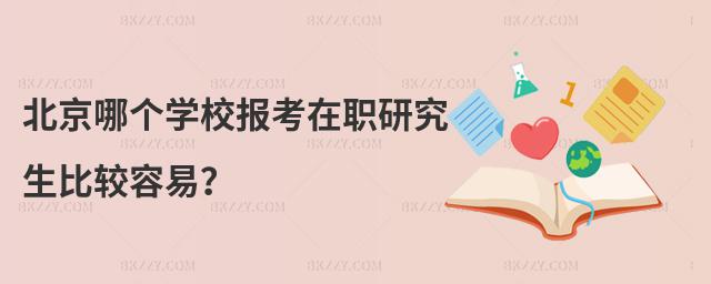 北京哪個學校報考在職研究生比較容易?