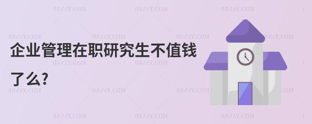 企業管理在職研究生不值錢了么?