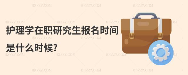 護理學在職研究生報名時間是什么時候?