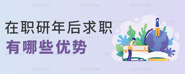 在職研年后求職有哪些優勢 在職研年后求職有哪些優勢