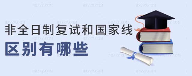非全日制復試和國家線區別有哪些 非全日制復試和國家線區別有哪些