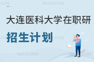 大連醫科大學在職研究生招生計劃公示曝光！不要錯過！