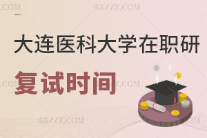 大連醫科大學在職研究生復試時間解讀 該注意什么？