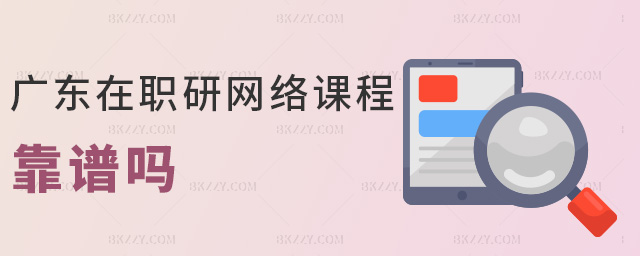 廣東在職研網(wǎng)絡(luò)課程靠譜嗎 廣東在職研網(wǎng)絡(luò)課程靠譜嗎