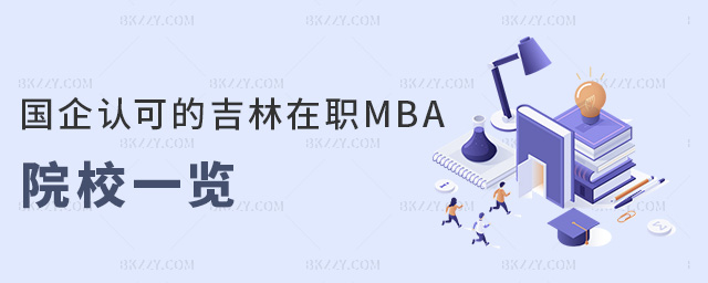 國企認可的吉林在職MBA院校一覽 國企認可的吉林在職MBA院校一覽