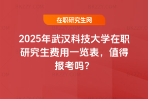 2025年武漢科技大學在職研究生費用一覽表，值得報考嗎？