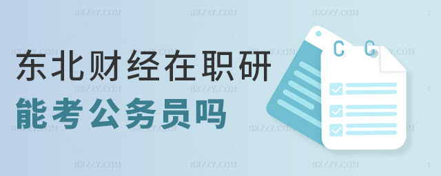 東北財經在職研能考公務員嗎 東北財經在職研能考公務員嗎