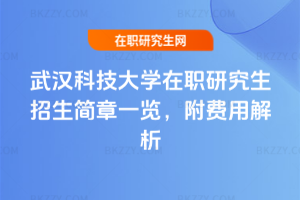 武漢科技大學在職研究生招生簡章一覽，附費用解析