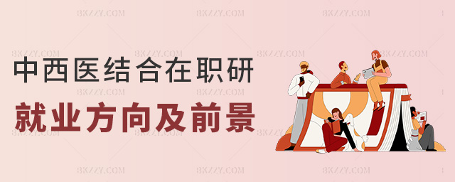 中西醫結合在職研就業方向及前景 中西醫結合在職研就業方向及前景