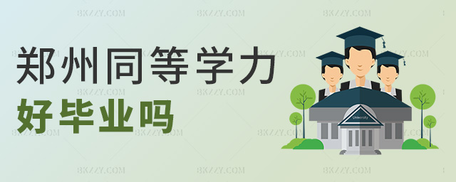 鄭州同等學力好畢業嗎 鄭州同等學力好畢業嗎