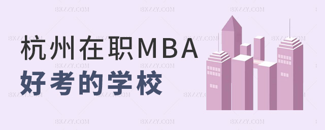 杭州在職MBA好考的學校 杭州在職MBA好考的學校