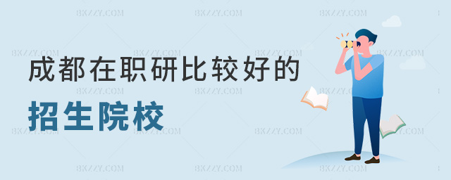 成都在職研比較好的招生院校 成都在職研比較好的招生院校