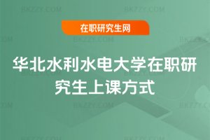 華北水利水電大學(xué)在職研究生上課方式